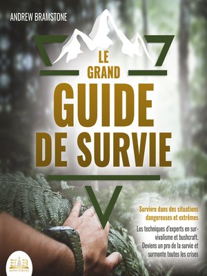 cover image of LE GRAND GUIDE DE SURVIE--Survivre dans des situations dangereuses et extrêmes